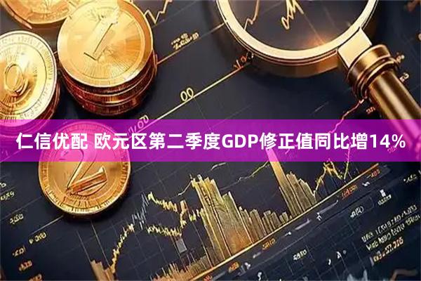 仁信优配 欧元区第二季度GDP修正值同比增14%