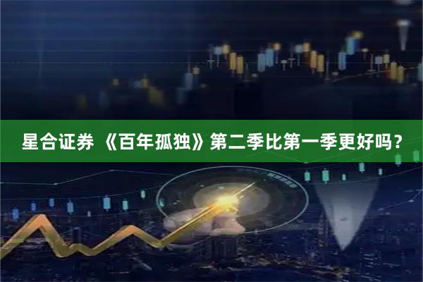 星合证券 《百年孤独》第二季比第一季更好吗？