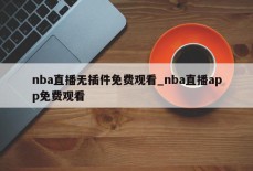 nba直播无插件免费观看_nba直播app免费观看