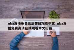 nba直播免费高清在线观看中文_nba直播免费高清在线观看中文山猫